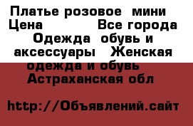 Платье розовое, мини › Цена ­ 1 500 - Все города Одежда, обувь и аксессуары » Женская одежда и обувь   . Астраханская обл.